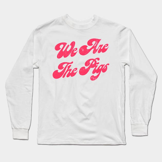 We Are The Pigs Long Sleeve T-Shirt by DankFutura